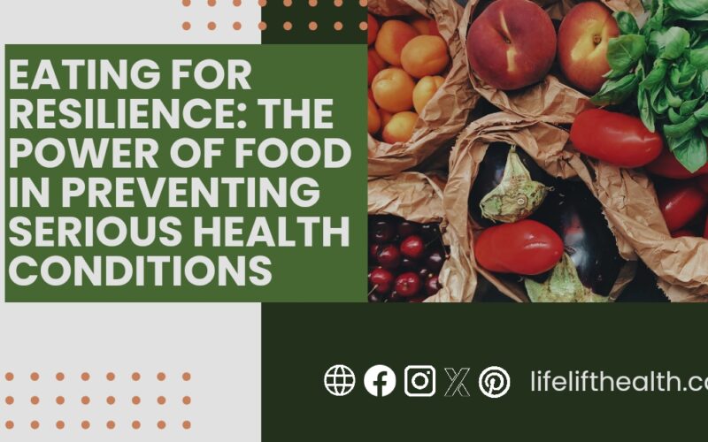 Eating for Resilience: The Power of Food in Preventing Serious Health Conditions