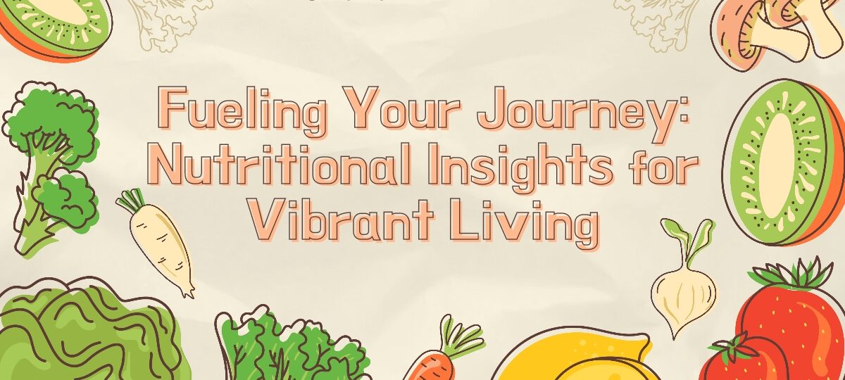 Fueling Your Journey: Nutritional Insights for Vibrant Living
