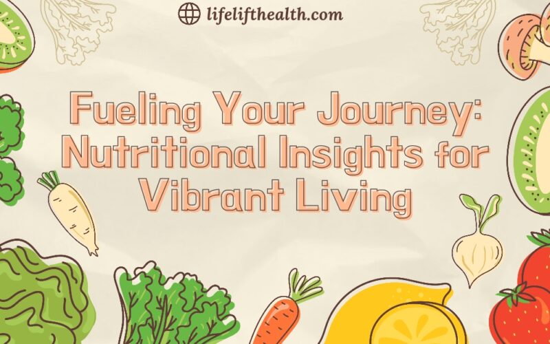 Fueling Your Journey: Nutritional Insights for Vibrant Living