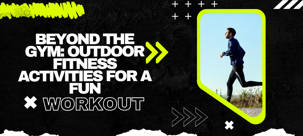 Beyond the Gym: Outdoor Fitness Activities for a Fun Workout