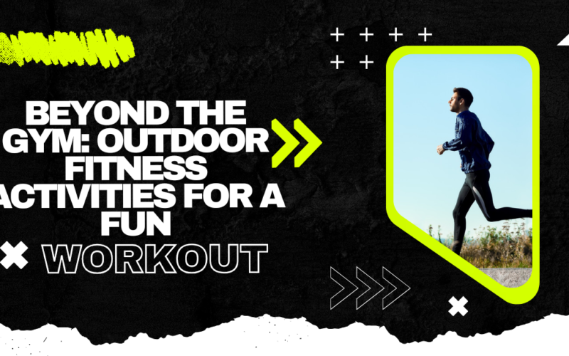 Beyond the Gym: Outdoor Fitness Activities for a Fun Workout