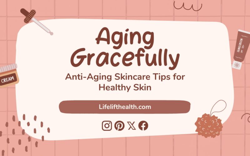 Aging Gracefully: Anti-Aging Skincare Tips for Healthy Skin