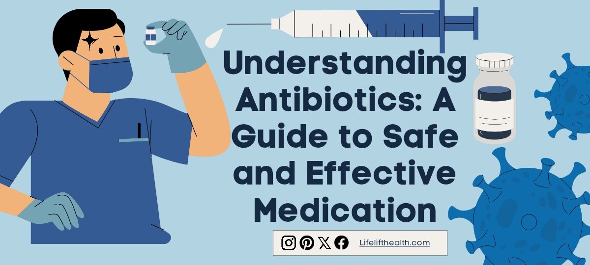 Understanding Antibiotics: A Guide to Safe and Effective Medication