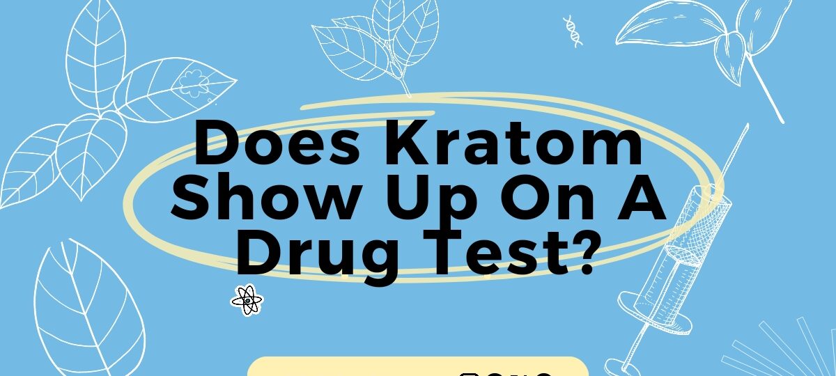 Does Kratom Show Up On a Drug Test?