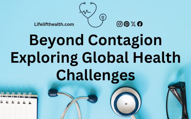 Beyond Contagion: Exploring Global Health Challenges
