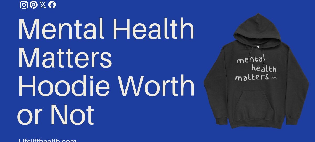 Mental Health Matters Hoodie Worth or Not