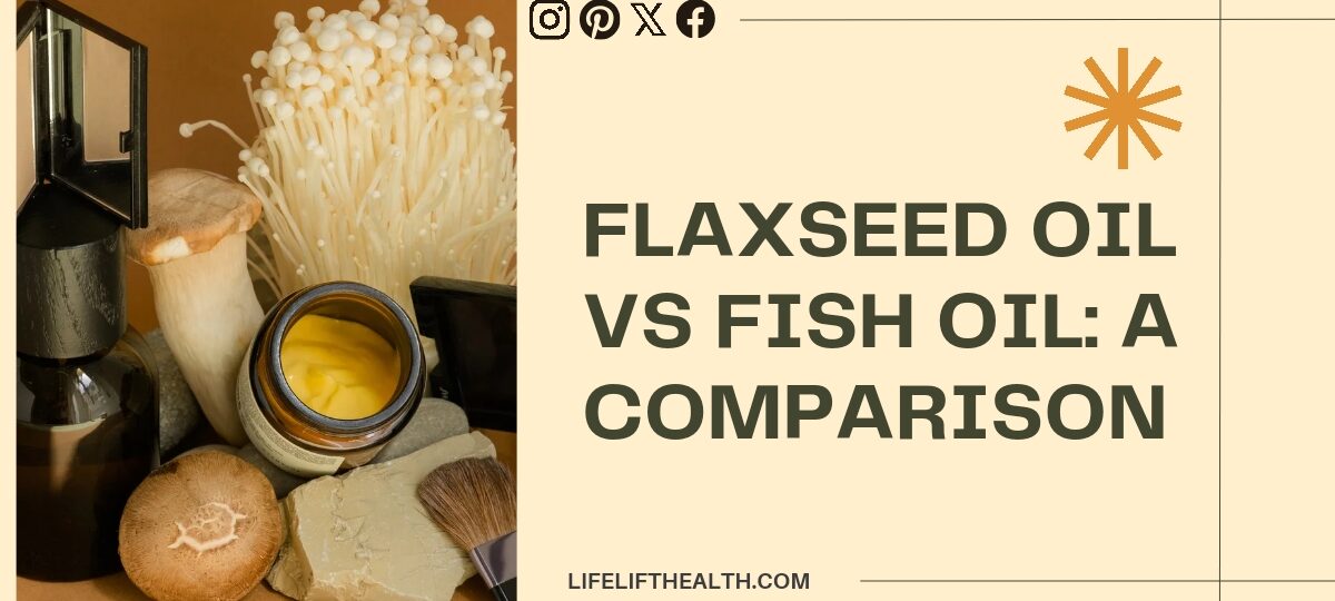 Flaxseed Oil vs Fish Oil: A Comparison