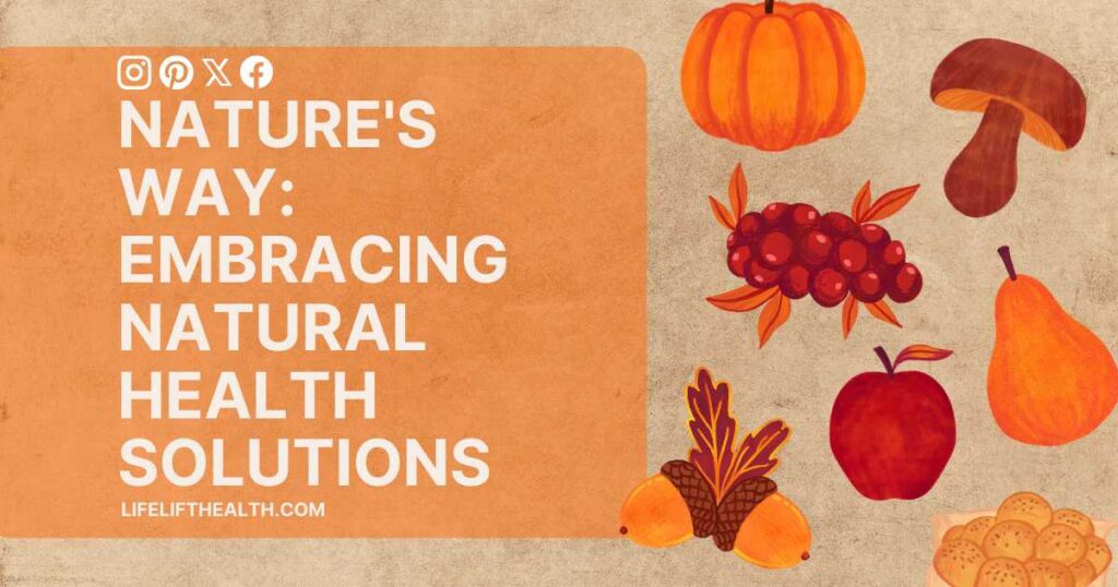 Nature’s Way: Embracing Natural Health Solutions