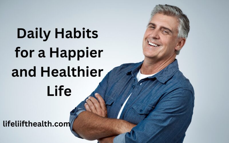 Daily Habits for a Happier and Healthier Life